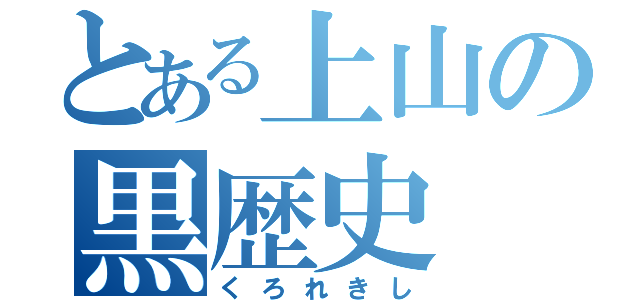 とある上山の黒歴史（くろれきし）