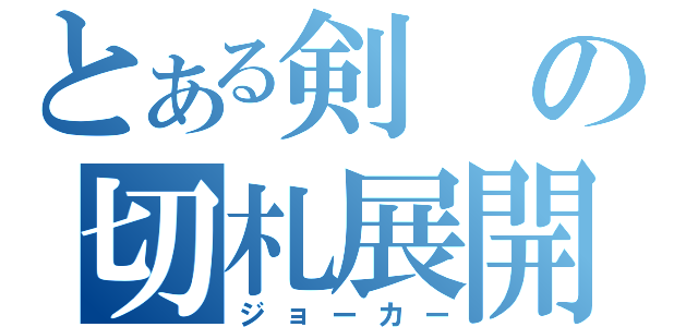 とある剣の切札展開（ジョーカー）