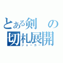 とある剣の切札展開（ジョーカー）