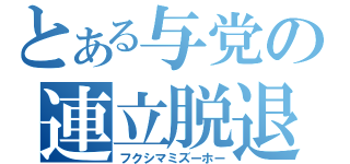 とある与党の連立脱退（フクシマミズーホー）