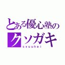 とある優心塾のクソガキ（ｓｙｕｕｈｅｉ）