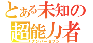 とある未知の超能力者（ナンバーセブン）