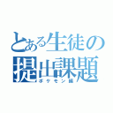 とある生徒の提出課題（ポケモン編）