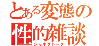 とある変態の性的雑談（シモネタトーク）