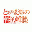 とある変態の性的雑談（シモネタトーク）