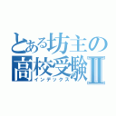 とある坊主の高校受験Ⅱ（インデックス）