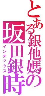 とある銀他媽の坂田銀時（インデックス）