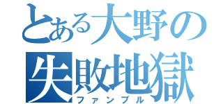 とある大野の失敗地獄（ファンブル）