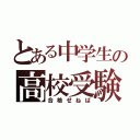 とある中学生の高校受験（合格せねば）