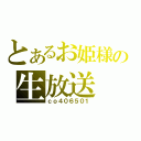 とあるお姫様の生放送（ｃｏ４０６５０１）