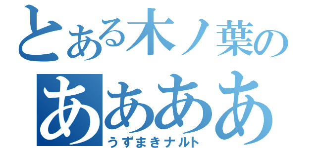 とある木ノ葉のああああああああああ（うずまきナルト）