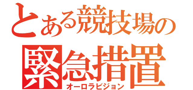 とある競技場の緊急措置（オーロラビジョン）