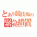 とある競技場の緊急措置（オーロラビジョン）