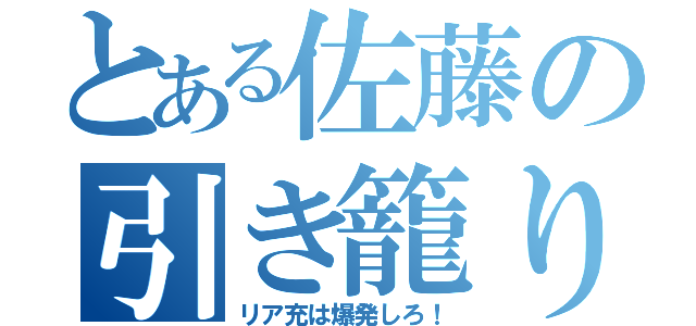 とある佐藤の引き籠り目録（リア充は爆発しろ！）