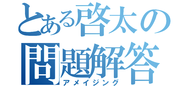 とある啓太の問題解答（アメイジング）