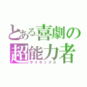 とある喜劇の超能力者（サイキックス）