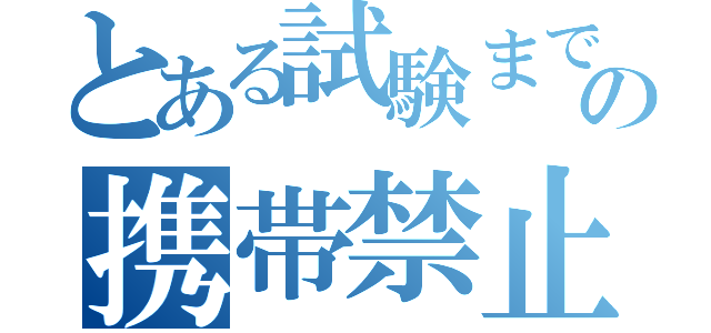 とある試験までの携帯禁止（）