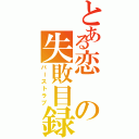 とある恋の失敗目録（バーストラブ）