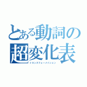 とある動詞の超変化表（トランスフォーメイション）