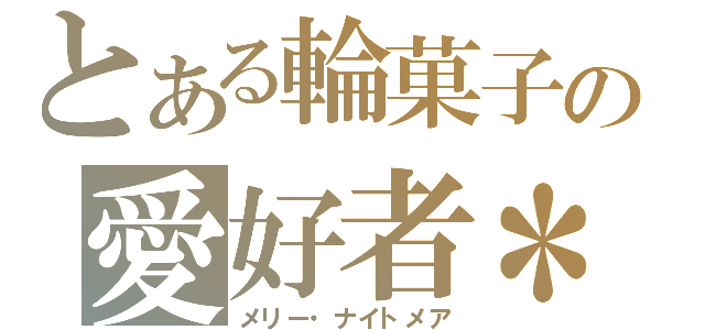 とある輪菓子の愛好者＊　（メリー・ナイトメア）