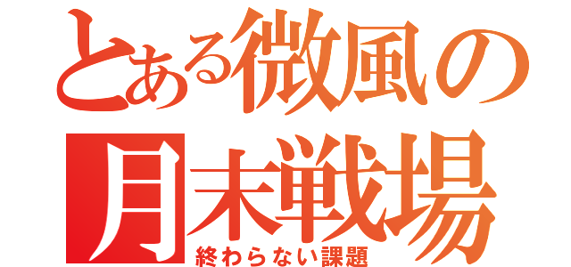 とある微風の月末戦場（終わらない課題）