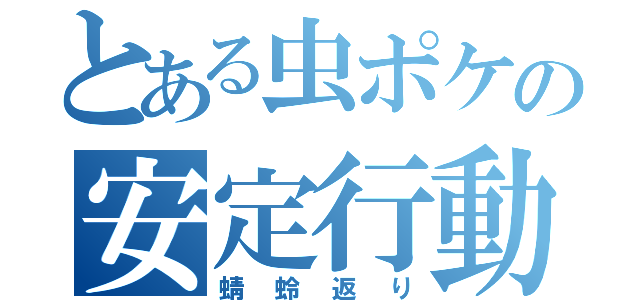 とある虫ポケの安定行動（蜻蛉返り）