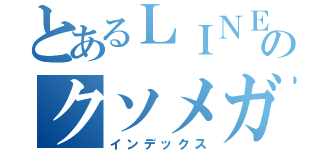 とあるＬＩＮＥのクソメガネ（インデックス）