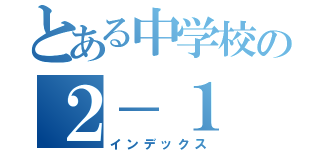 とある中学校の２－１（インデックス）