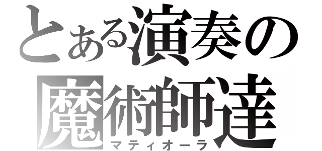 とある演奏の魔術師達（マティオーラ）