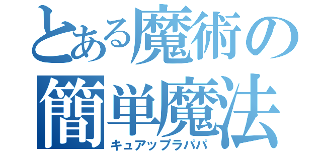 とある魔術の簡単魔法（キュアップラパパ）