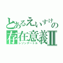 とあるえいすけの存在意義Ⅱ（レゾンデートル）