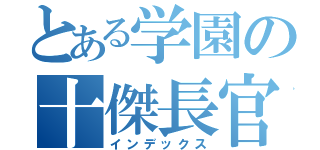 とある学園の十傑長官（インデックス）