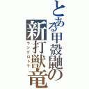 とある甲殻鼬の新打獣竜（ラングロトラ）