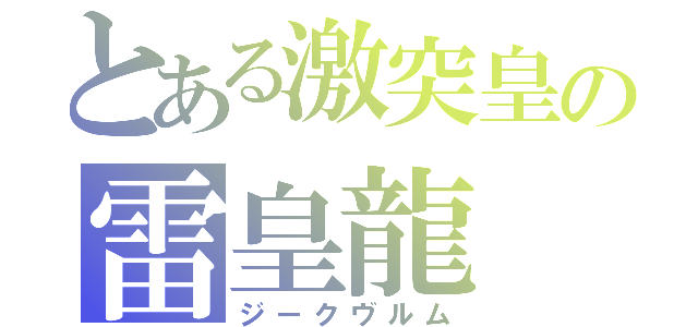 とある激突皇の雷皇龍（ジークヴルム）