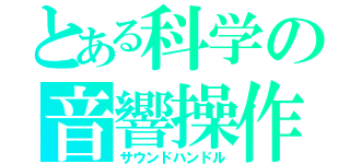 とある科学の音響操作（サウンドハンドル）