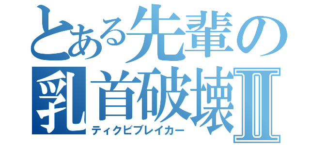 とある先輩の乳首破壊Ⅱ（ティクビブレイカー）