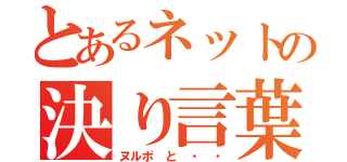 とあるネットの決り言葉（ヌルポ　と　・　・）