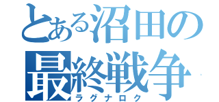 とある沼田の最終戦争（ラグナロク）