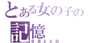 とある女の子の記憶（９月２２日）