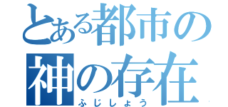 とある都市の神の存在（ふじしょう）