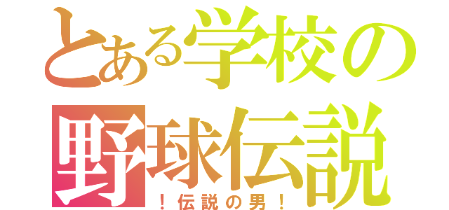 とある学校の野球伝説（！伝説の男！）