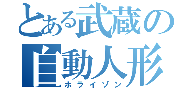 とある武蔵の自動人形（ホライゾン）