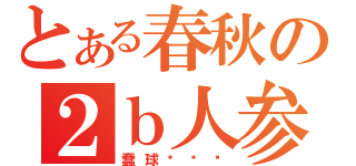 とある春秋の２ｂ人参（蠢球滚啊滚）