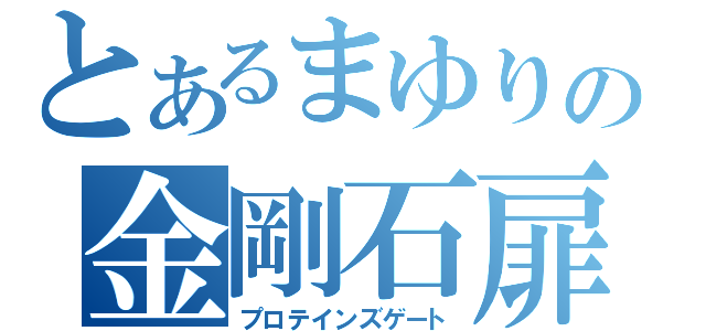 とあるまゆりの金剛石扉（プロテインズゲート）