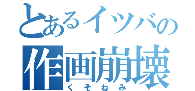 とあるイツバの作画崩壊（くそねみ）