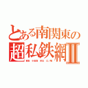 とある南関東の超私鉄網Ⅱ（東急 小田急 京王 江ノ電）