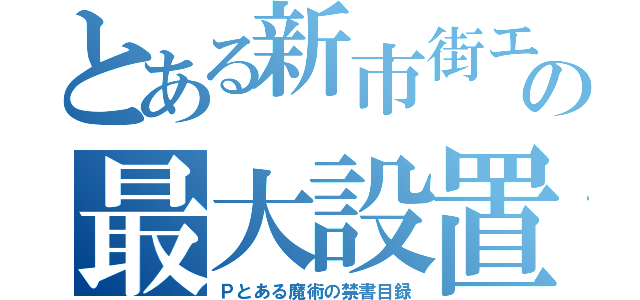 とある新市街エリアの最大設置（Ｐとある魔術の禁書目録）