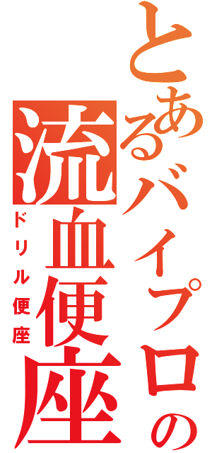 とあるバイプロの流血便座（ドリル便座）