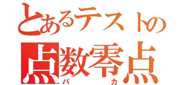 とあるテストの点数零点（バカ）