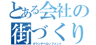 とある会社の街づくり（タウンデベロップメント）